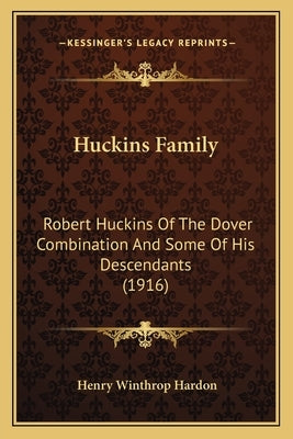 Huckins Family: Robert Huckins Of The Dover Combination And Some Of His Descendants (1916) by Hardon, Henry Winthrop