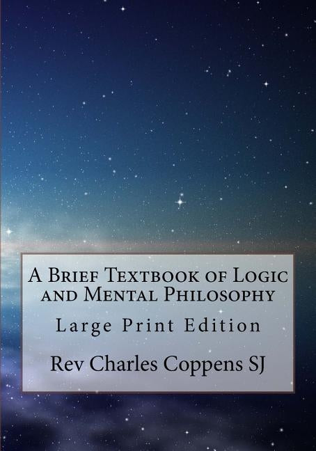 A Brief Textbook of Logic and Mental Philosophy: Large Print Edition by Coppens Sj, Charles