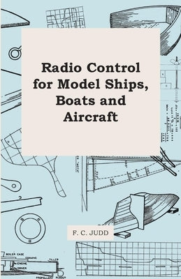 Radio Control for Model Ships, Boats and Aircraft by Judd, F. C.