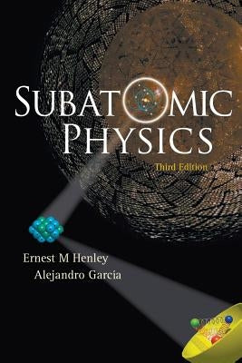 Subatomic Physics (3rd Edition) by Garcia, Alejandro