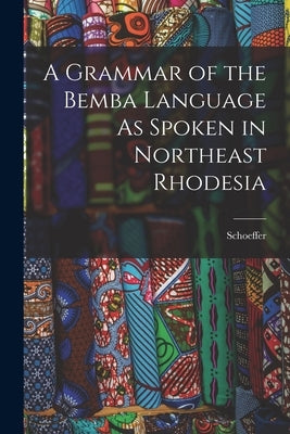 A Grammar of the Bemba Language As Spoken in Northeast Rhodesia by Schoeffer