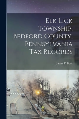 Elk Lick Township, Bedford County, Pennsylvania tax Records by Boor, James D.