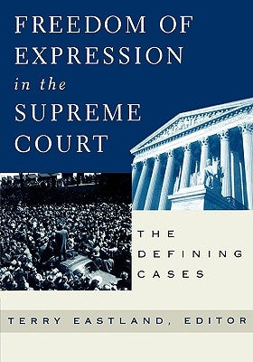 Freedom of Expression in the Supreme Court: The Defining Cases by Eastland, Terry