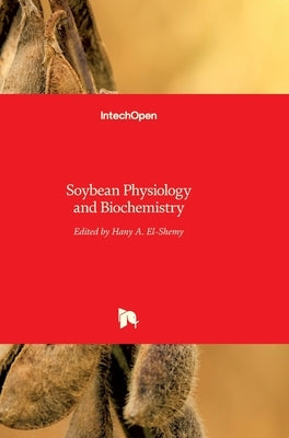 Soybean: Physiology and Biochemistry by El-Shemy, Hany