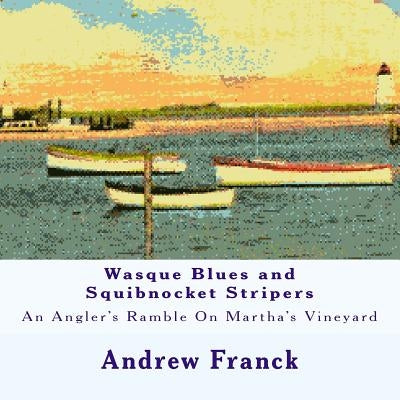 Wasque Blues and Squibnocket Stripers: An Angler's Ramble On Martha's Vineyard by Franck, Andrew