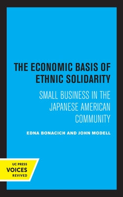 The Economic Basis of Ethnic Solidarity: Small Business in the Japanese American Community by Bonacich, Edna
