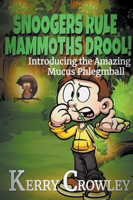 Snoogers Rule, Mammoths Drool! Introducing the Amazing Mucus Phlegmball by Crowley, Kerry