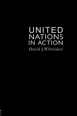 The United Nations in Action by Whittaker, David J.