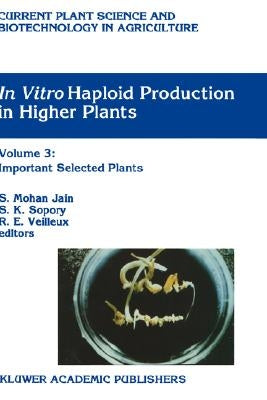 In Vitro Haploid Production in Higher Plants: Volume 4: Cereals by Jain, S. Mohan