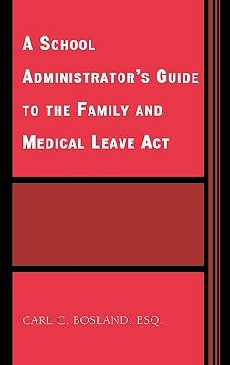 A School Administrator's Guide to the Family and Medical Leave Act by Bosland, Carl C.
