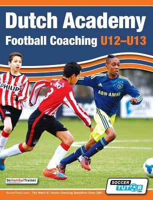 Dutch Academy Football Coaching (U12-13) - Technical and Tactical Practices from Top Dutch Coaches by Devoetbaltrainer