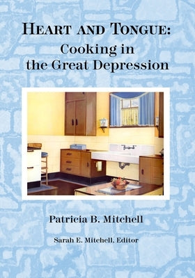 Heart and Tongue: Cooking in the Great Depression by Mitchell, Sarah E.