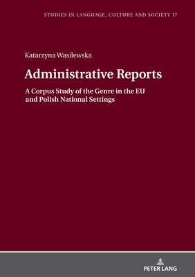 Administrative Reports: A Corpus Study of the Genre in the EU and Polish National Settings by Biel, Lucja