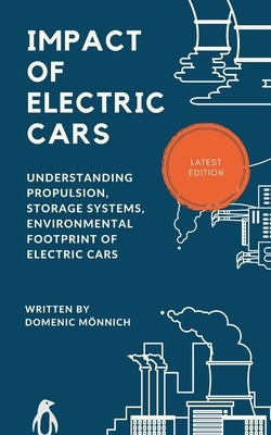 Impact of Electric Cars: Understanding propulsion, storage systems, environmental footprints of electric cars by Mönnich, Domenic