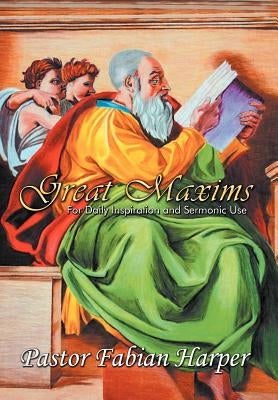 Great Maxims: For Daily Inspiration and Sermonic Use by Harper, Fabian