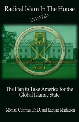 Radical Islam In The House: The Plan to Take America for the Global Islamic State by Mathieson, Kate