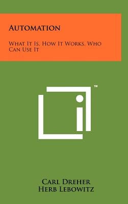 Automation: What It Is, How It Works, Who Can Use It by Dreher, Carl