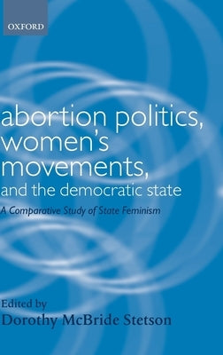 Abortion Politics, Women's Movements, and the Democratic State: A Comparative Study of State Feminism by McBride, Dorothy E.