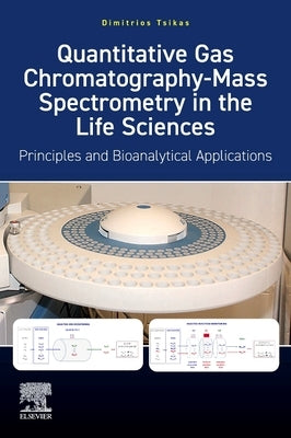 Quantitative Gas Chromatography-Mass Spectrometry in the Life Sciences: Principles and Bioanalytical Applications by Tsikas, Dimitrios