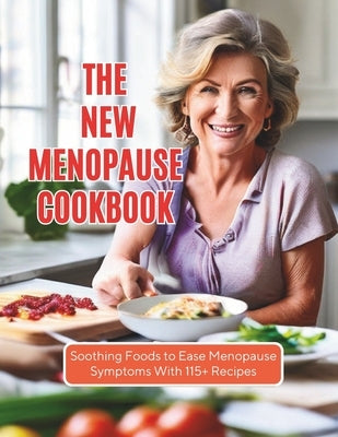The New Menopause Cookbook: Soothing Foods to Ease Menopause Symptoms With 115+ Recipes by Georg, Heinz