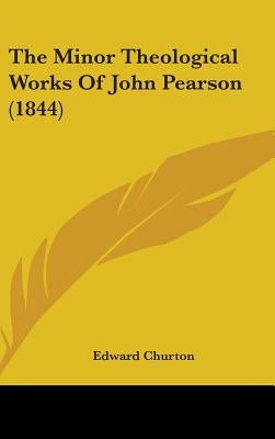 The Minor Theological Works Of John Pearson (1844) by Churton, Edward