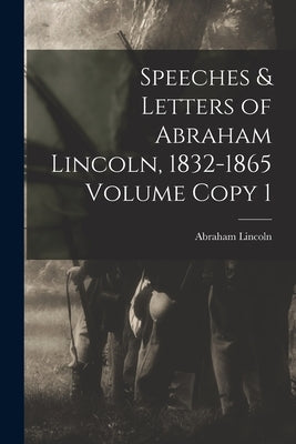 Speeches & Letters of Abraham Lincoln, 1832-1865 Volume Copy 1 by Lincoln, Abraham