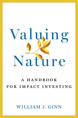 Valuing Nature: A Handbook for Impact Investing by Ginn, William