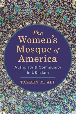 The Women's Mosque of America: Authority and Community in Us Islam by Ali, Tazeen M.