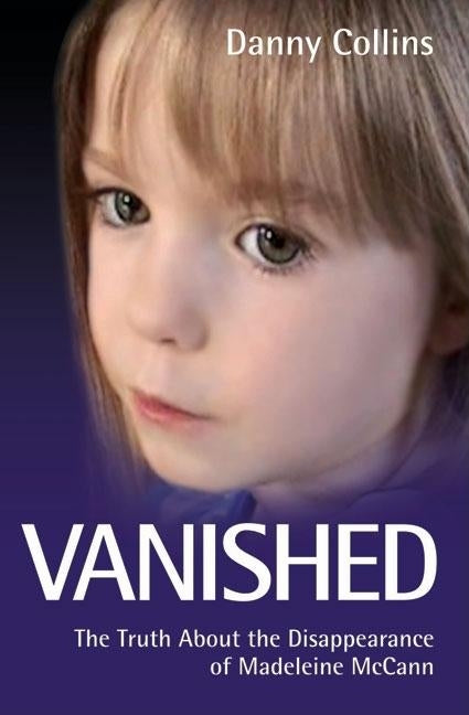 Vanished - The Truth About The Disappearance Of Madeline Mccann by Collins, Danny