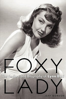 Foxy Lady: The Authorized Biography of Lynn Bari by Gordon, Jeff