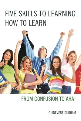 Five Skills to Learning How to Learn: From Confusion to Aha! by Durham, Guinevere