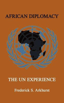 African Diplomacy: The Un Experience by Arkhurst, Frederick S.