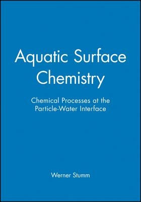 Aquatic Surface Chemistry: Chemical Processes at the Particle-Water Interface by Stumm, Werner