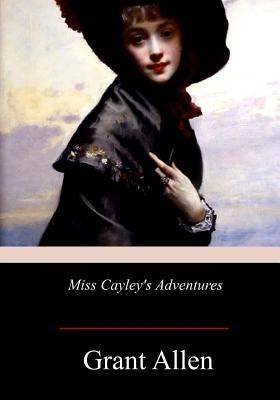 Miss Cayley's Adventures by Allen, Grant
