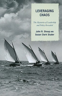 Leveraging Chaos: The Mysteries of Leadership and Policy Revealed by Shoup, John R.