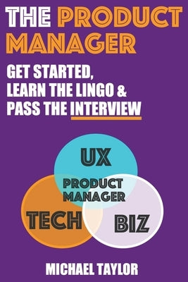 The Product Manager: Get Started, Learn the Lingo & Pass the Interview by Taylor, Michael