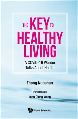 Key to Healthy Living, The: A Covid-19 Warrior Talks about Health by Zhong, Nanshan