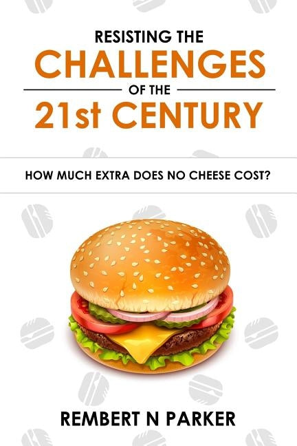 Resisting the Challenges of the 21st Century: How Much Extra Does No Cheese Cost? by Parker, Rembert N.