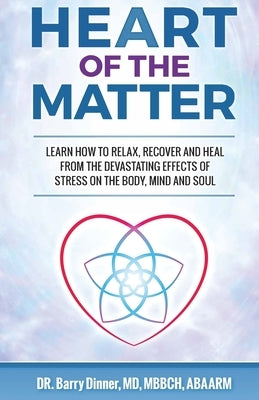 Heart of the Matter: How to Conquer Stress Before It Wreaks Havoc on Your Body, Mind and Soul by Dinner, Barry