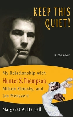 Keep This Quiet!: My Relationship with Hunter S. Thompson, Milton Klonsky, and Jan Mensaert by Harrell, Margaret