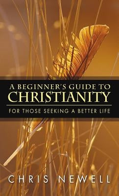 A Beginner's Guide to Christianity by Newell, Chris