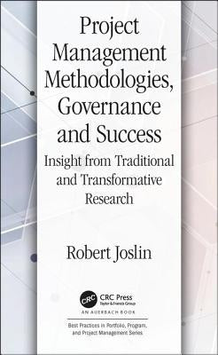 Project Management Methodologies, Governance and Success: Insight from Traditional and Transformative Research by Joslin, Robert