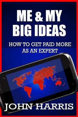 Me & My BIG Ideas: How To Get Paid More As An Expert by Botes, Hendrik