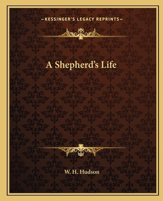 A Shepherd's Life by Hudson, W. H.