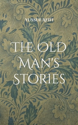 The Old Man's Stories: A Swedish Novel by Afifi, Yussuf