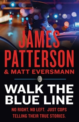 Walk the Blue Line: No Right, No Left--Just Cops Telling Their True Stories to James Patterson. by Patterson, James