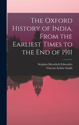 The Oxford History of India, From the Earliest Times to the end of 1911 by Smith, Vincent Arthur