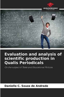 Evaluation and analysis of scientific production in Qualis Periodicals by Andrade, Danielle C. Souza de