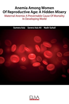 Anemia among women of reproductive age: A hidden misery: Maternal anemia: A preventable cause of mortality in developing world by Aziz Ali, Savera