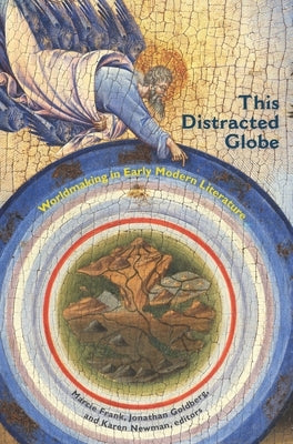 This Distracted Globe: Worldmaking in Early Modern Literature by Frank, Marcie